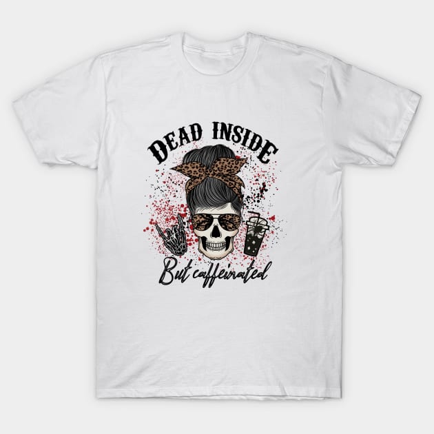 Dead inside but caffeinated T-Shirt by DigitalCreativeArt